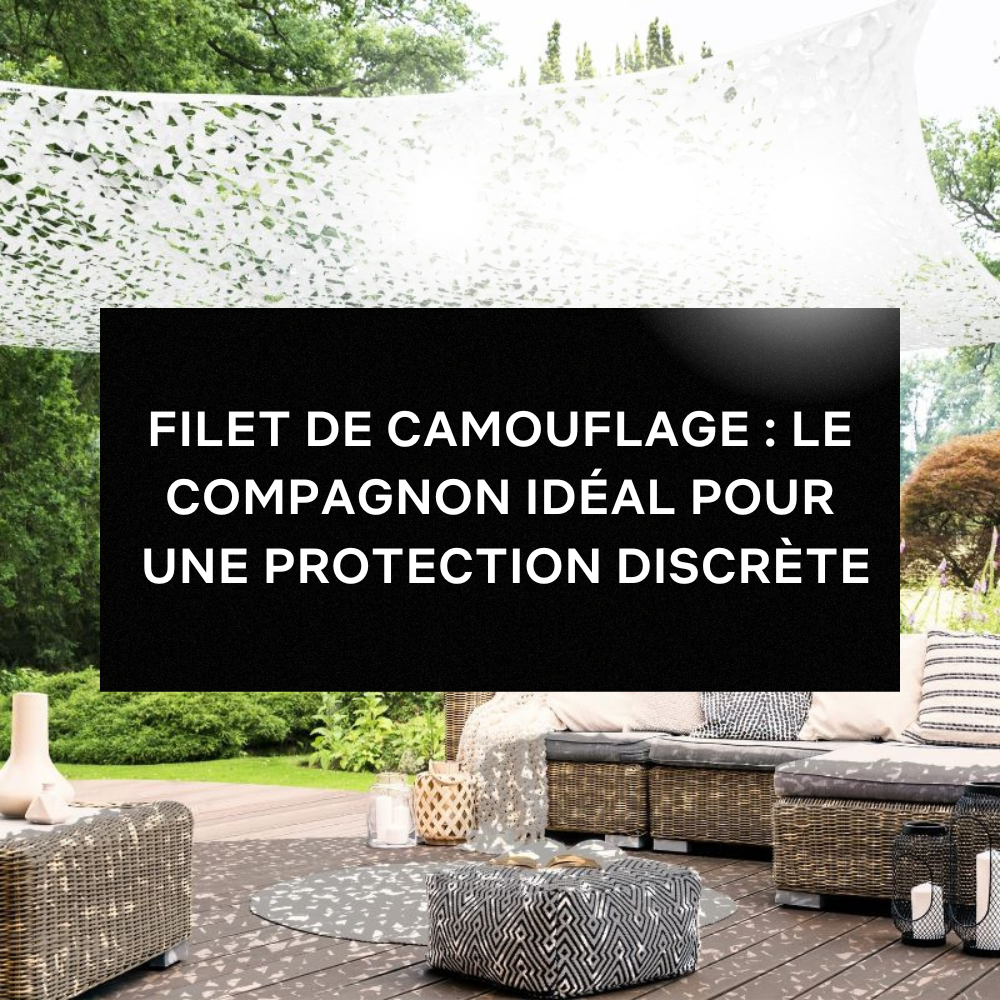 FILET DE CAMOUFLAGE : LE COMPAGNON IDÉAL POUR  UNE PROTECTION DISCRÈTE