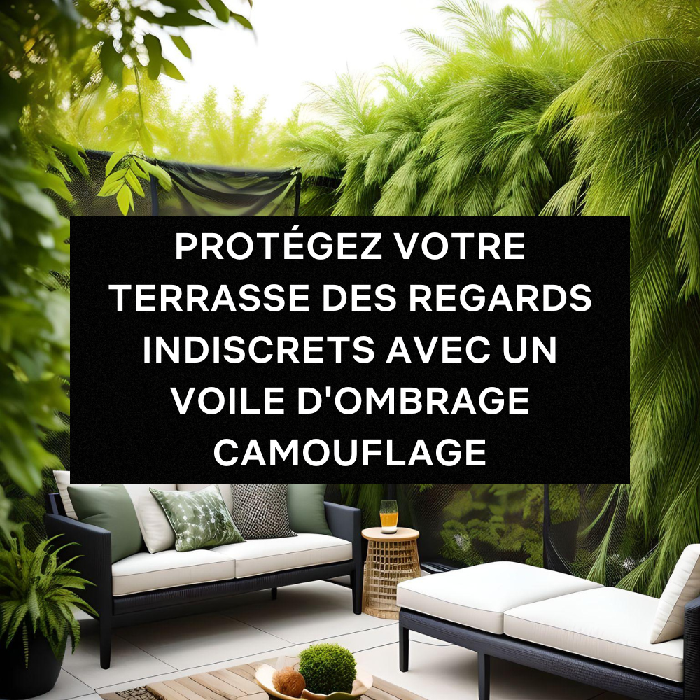 PROTÉGEZ VOTRE TERRASSE DES REGARDS INDISCRETS AVEC UN VOILE D'OMBRAGE CAMOUFLAGE