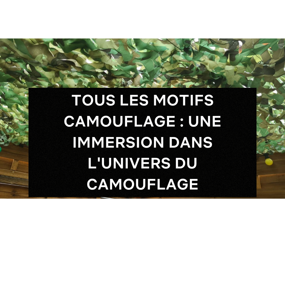 TOUS LES MOTIFS CAMOUFLAGE : UNE IMMERSION DANS L'UNIVERS DU CAMOUFLAGE